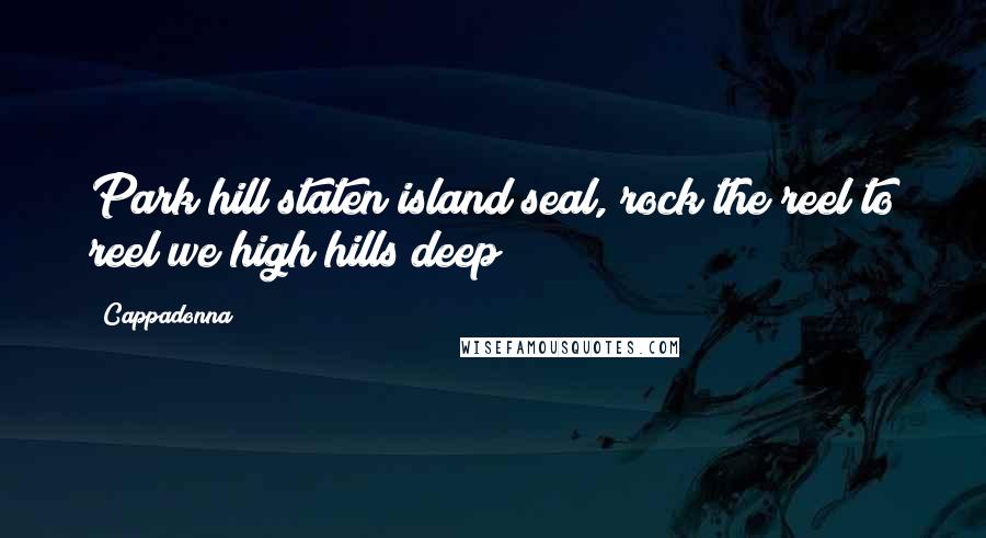 Cappadonna Quotes: Park hill staten island seal, rock the reel to reel we high hills deep