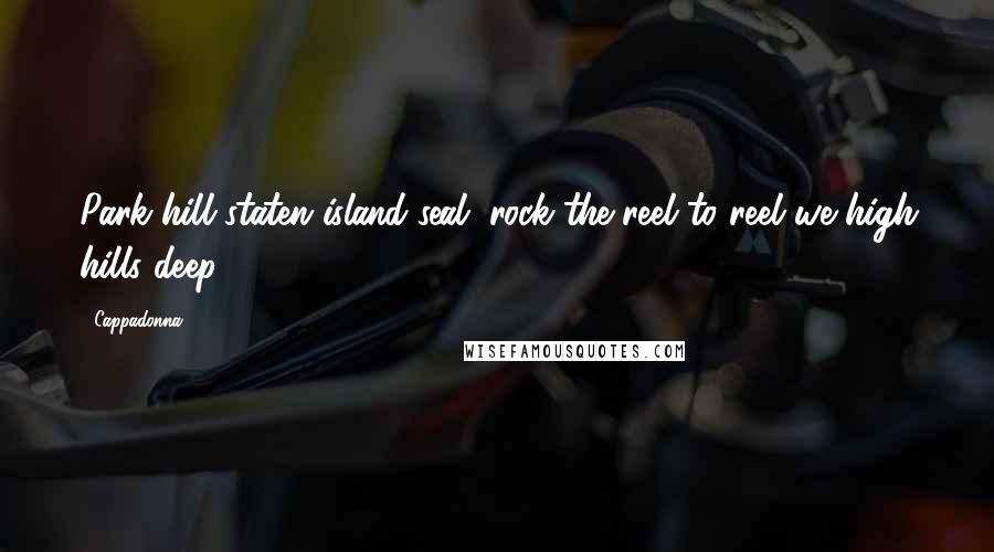 Cappadonna Quotes: Park hill staten island seal, rock the reel to reel we high hills deep