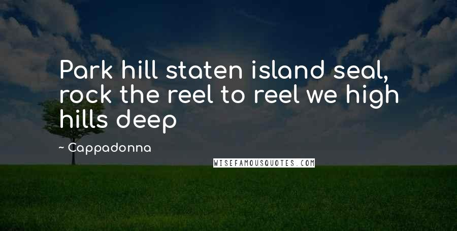 Cappadonna Quotes: Park hill staten island seal, rock the reel to reel we high hills deep
