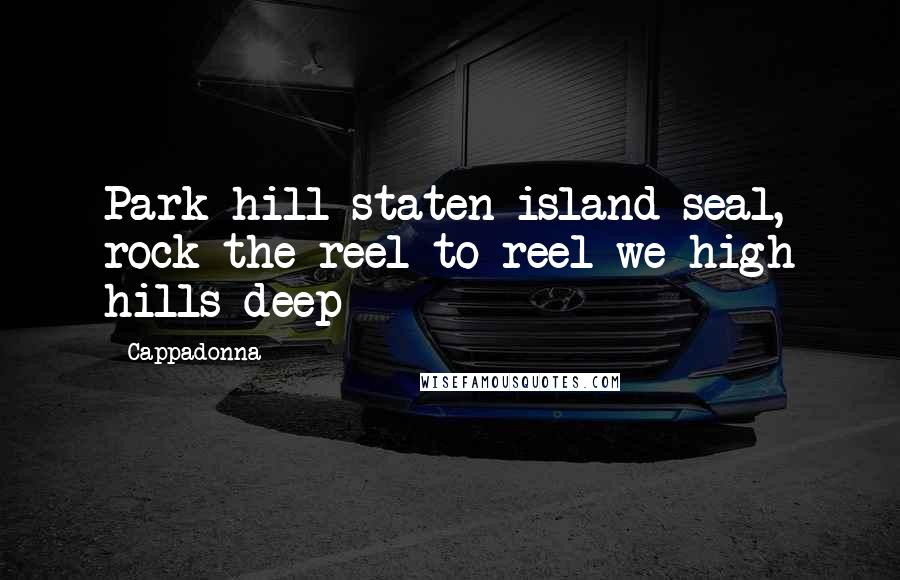 Cappadonna Quotes: Park hill staten island seal, rock the reel to reel we high hills deep
