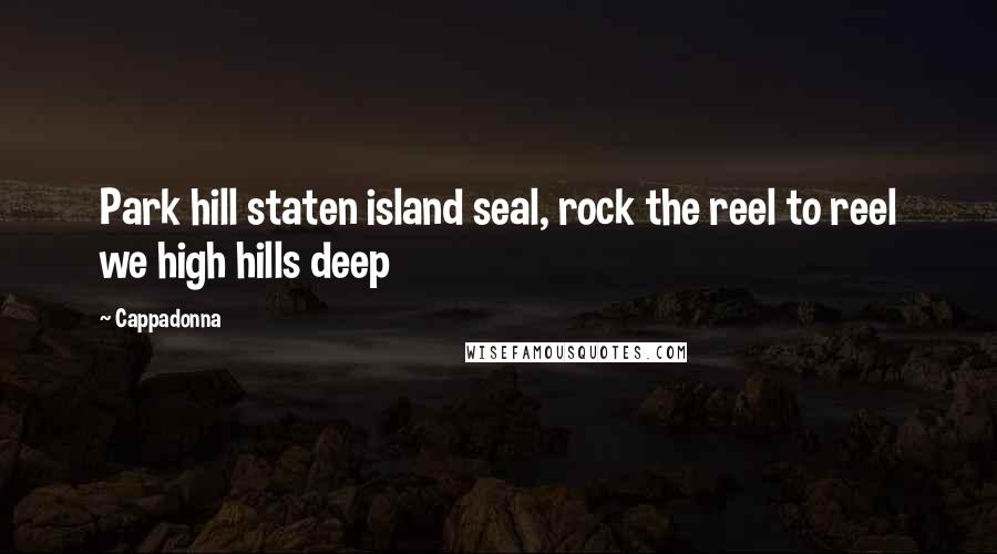 Cappadonna Quotes: Park hill staten island seal, rock the reel to reel we high hills deep