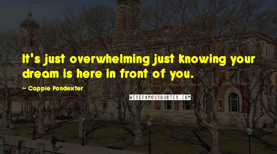 Cappie Pondexter Quotes: It's just overwhelming just knowing your dream is here in front of you.