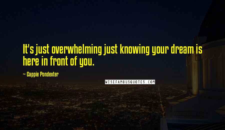 Cappie Pondexter Quotes: It's just overwhelming just knowing your dream is here in front of you.