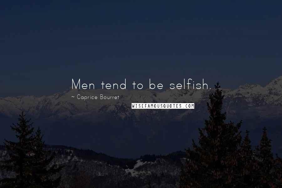 Caprice Bourret Quotes: Men tend to be selfish.