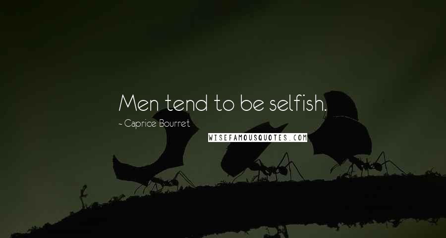 Caprice Bourret Quotes: Men tend to be selfish.