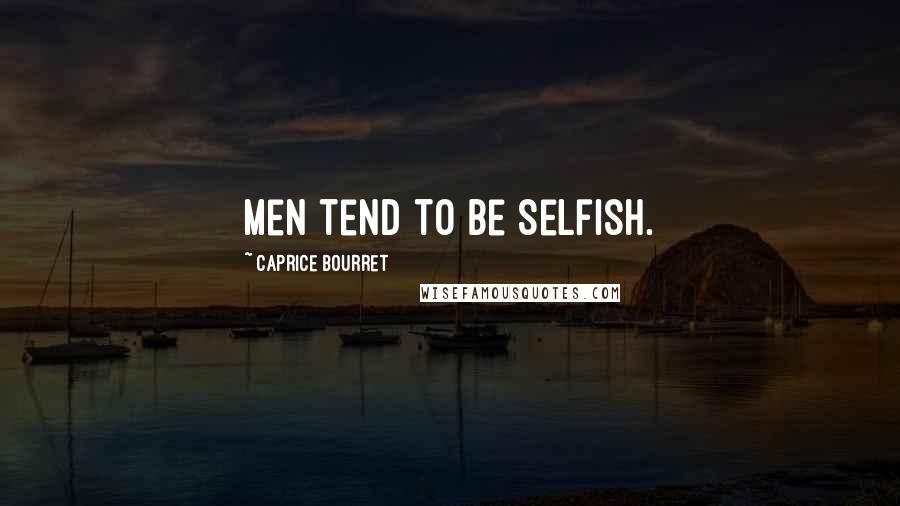 Caprice Bourret Quotes: Men tend to be selfish.