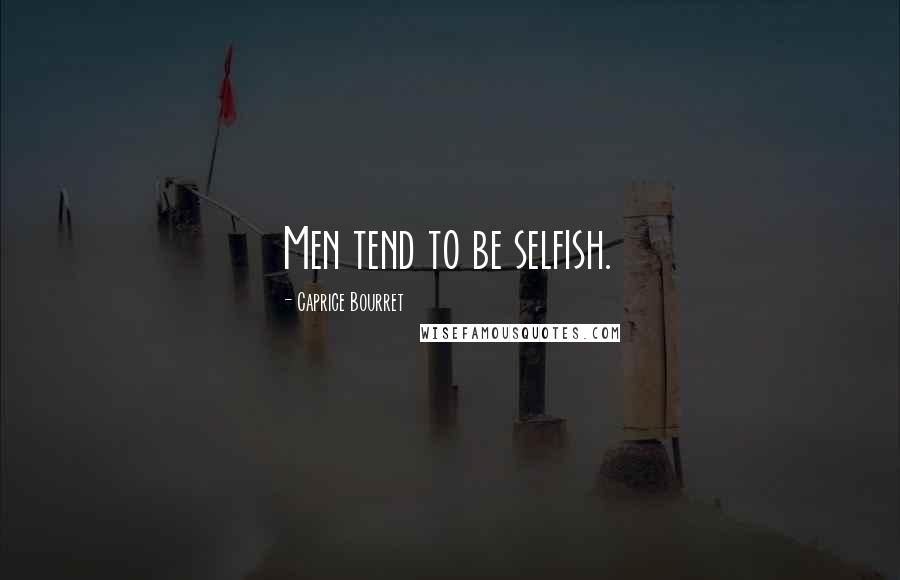 Caprice Bourret Quotes: Men tend to be selfish.