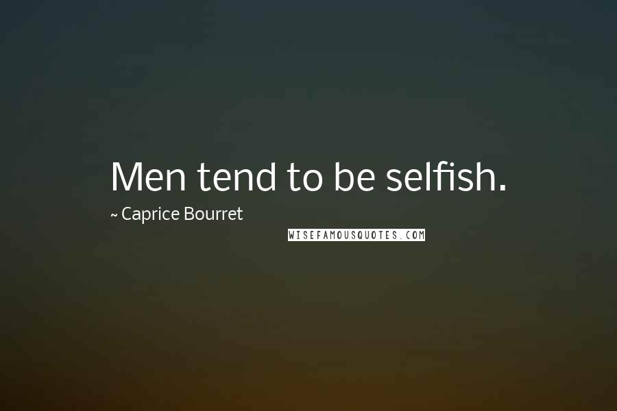 Caprice Bourret Quotes: Men tend to be selfish.