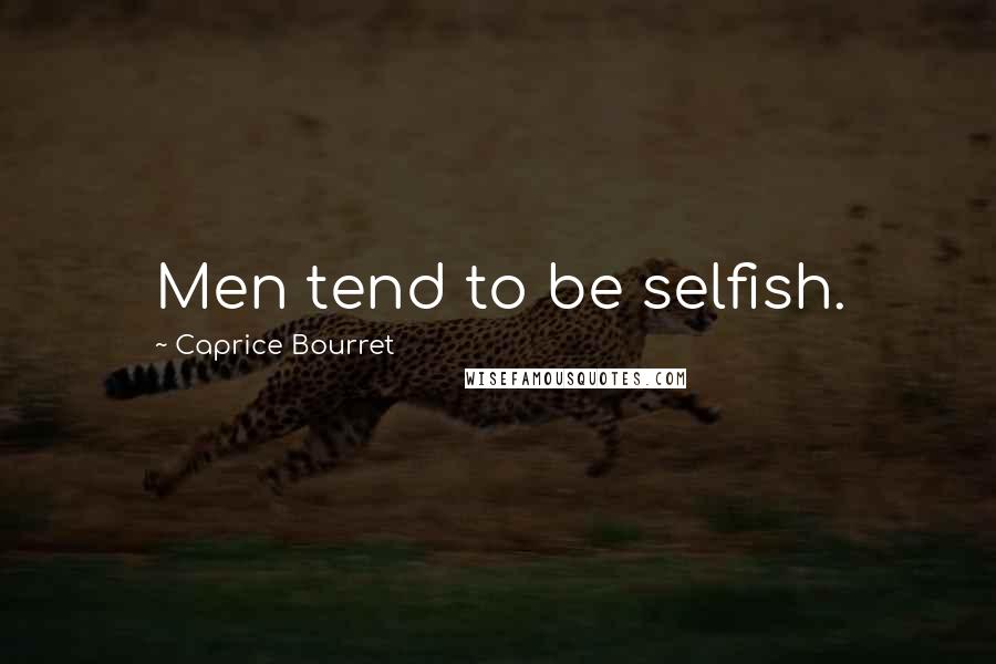 Caprice Bourret Quotes: Men tend to be selfish.