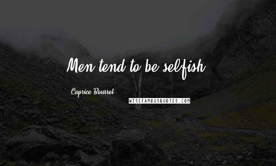 Caprice Bourret Quotes: Men tend to be selfish.