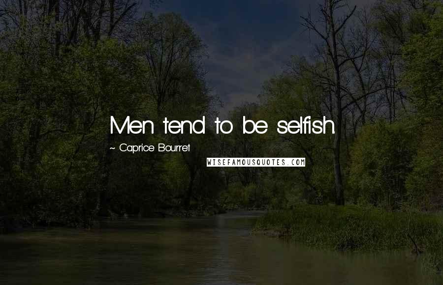 Caprice Bourret Quotes: Men tend to be selfish.