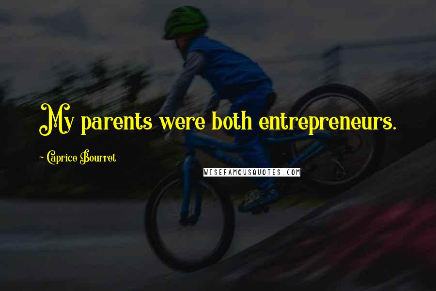 Caprice Bourret Quotes: My parents were both entrepreneurs.