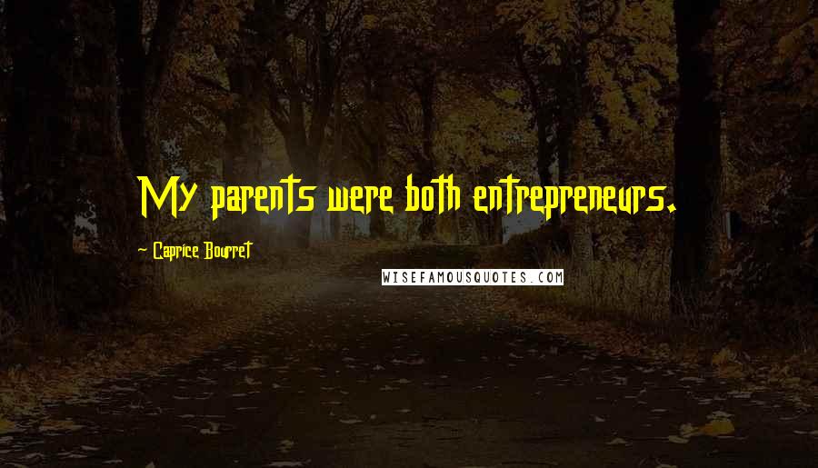 Caprice Bourret Quotes: My parents were both entrepreneurs.