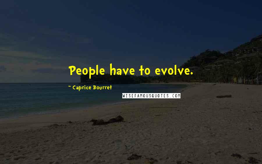 Caprice Bourret Quotes: People have to evolve.