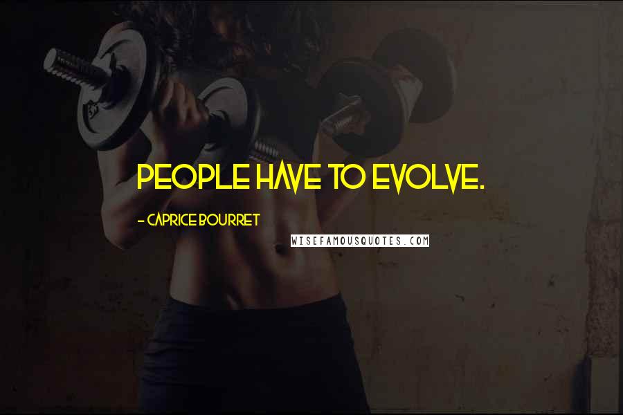 Caprice Bourret Quotes: People have to evolve.