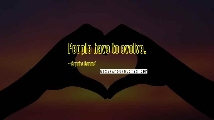 Caprice Bourret Quotes: People have to evolve.