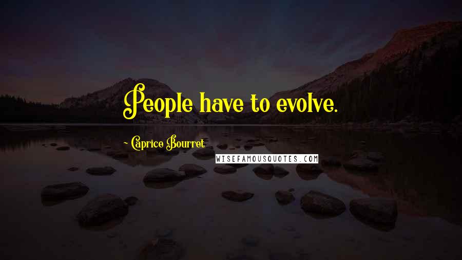 Caprice Bourret Quotes: People have to evolve.