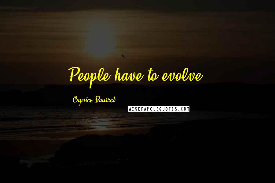 Caprice Bourret Quotes: People have to evolve.