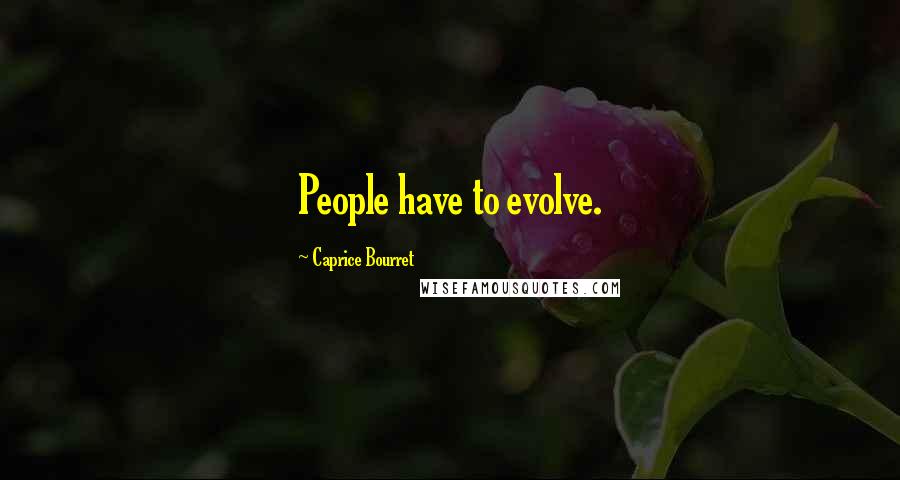 Caprice Bourret Quotes: People have to evolve.