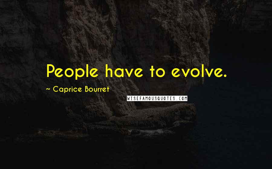 Caprice Bourret Quotes: People have to evolve.