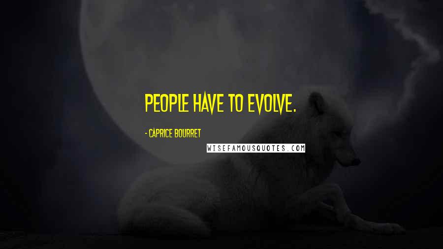 Caprice Bourret Quotes: People have to evolve.