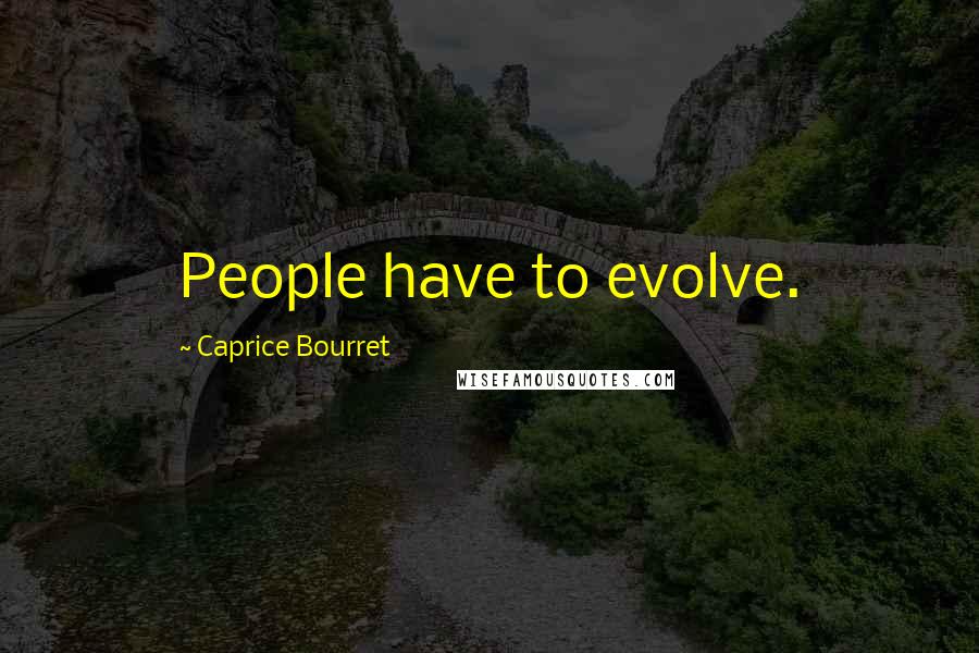 Caprice Bourret Quotes: People have to evolve.