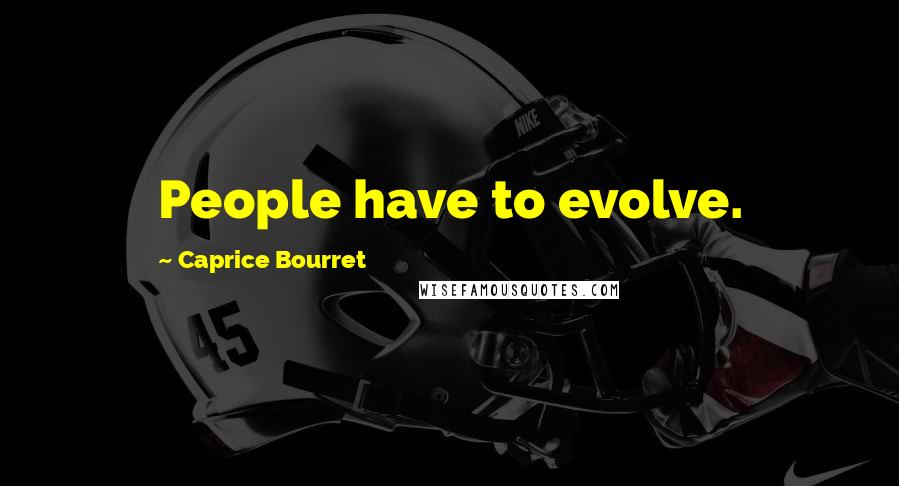 Caprice Bourret Quotes: People have to evolve.