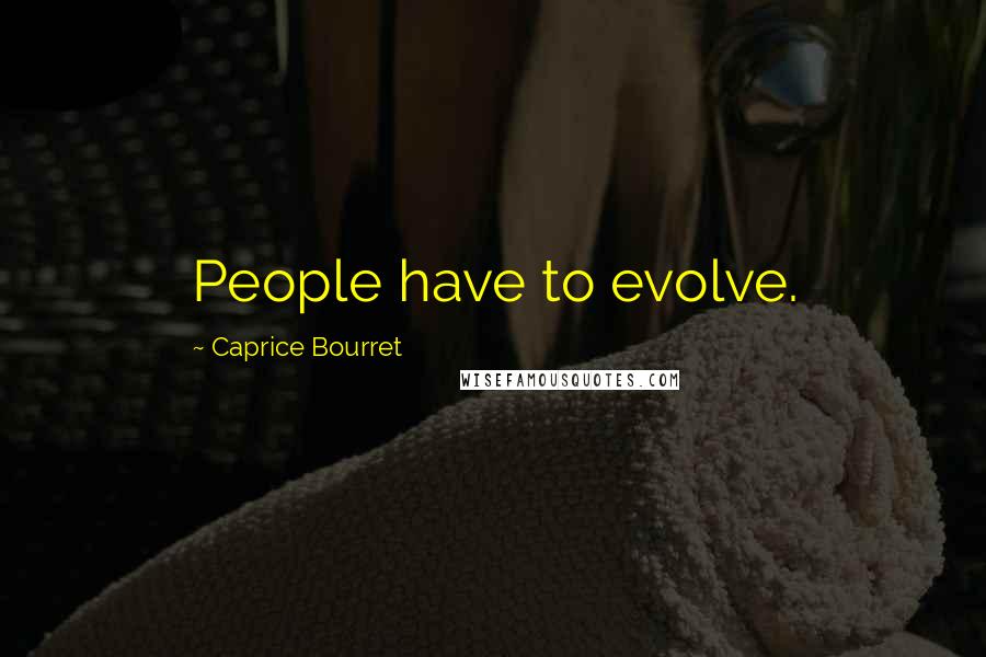 Caprice Bourret Quotes: People have to evolve.