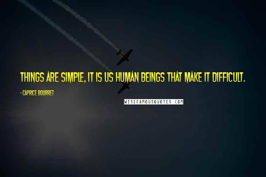 Caprice Bourret Quotes: Things are simple, it is us human beings that make it difficult.