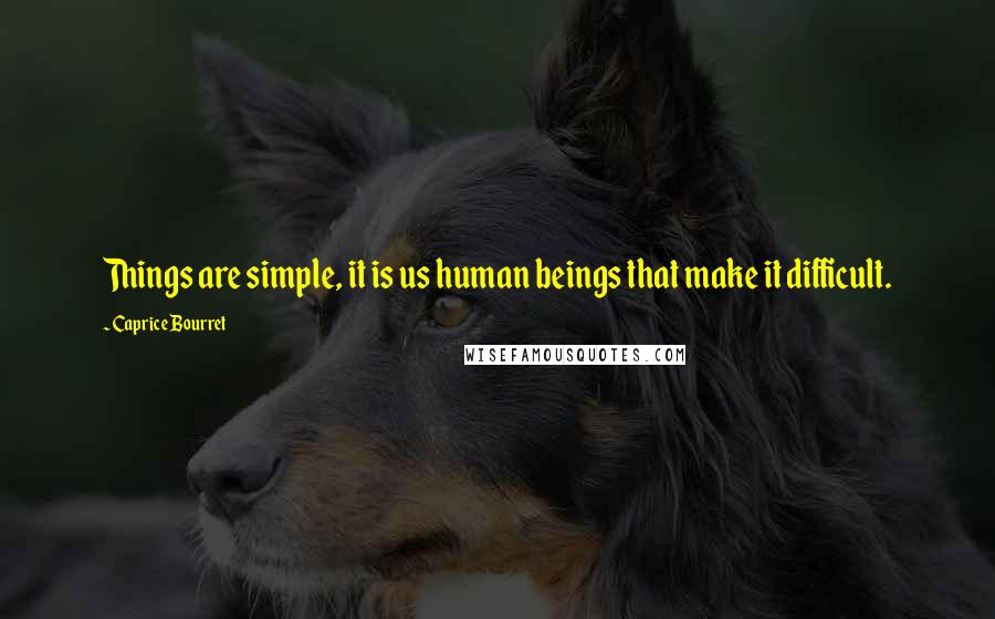 Caprice Bourret Quotes: Things are simple, it is us human beings that make it difficult.