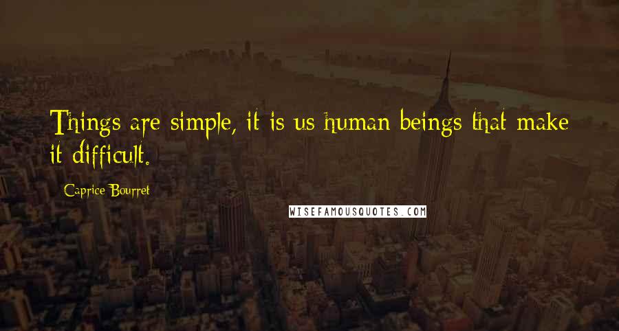 Caprice Bourret Quotes: Things are simple, it is us human beings that make it difficult.