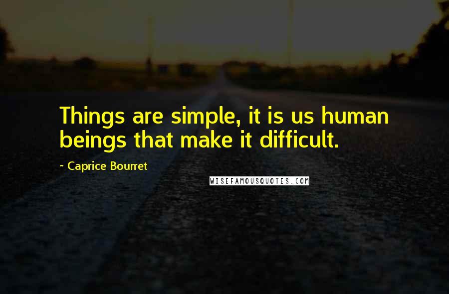 Caprice Bourret Quotes: Things are simple, it is us human beings that make it difficult.