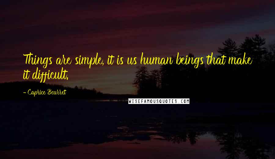 Caprice Bourret Quotes: Things are simple, it is us human beings that make it difficult.