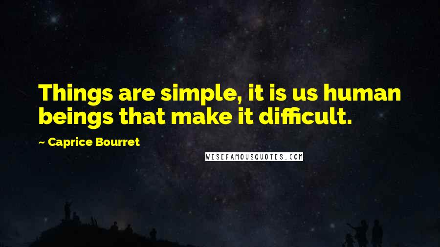 Caprice Bourret Quotes: Things are simple, it is us human beings that make it difficult.