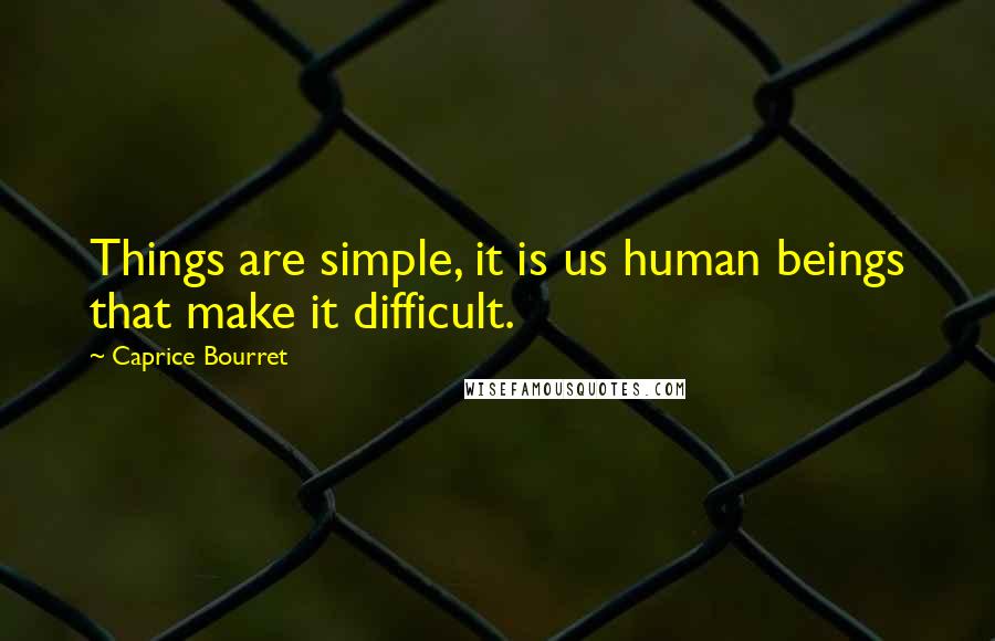 Caprice Bourret Quotes: Things are simple, it is us human beings that make it difficult.