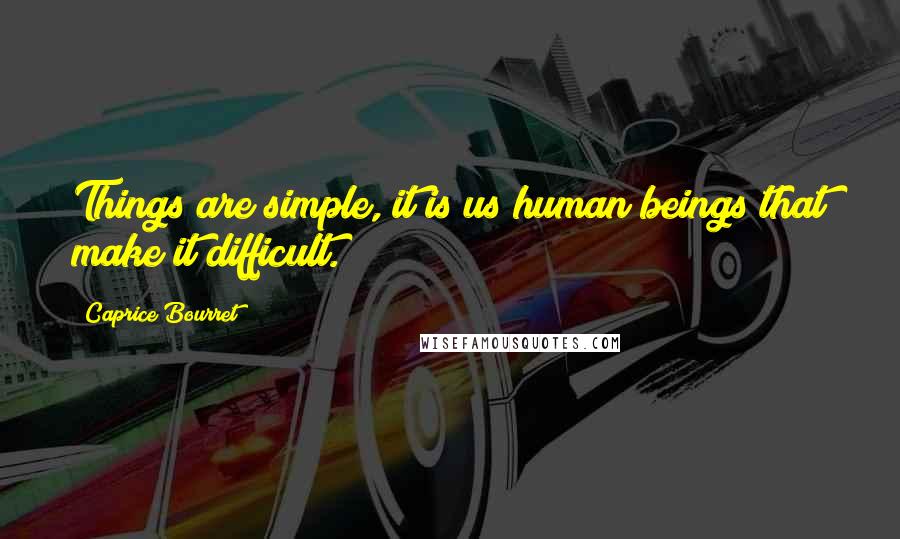 Caprice Bourret Quotes: Things are simple, it is us human beings that make it difficult.