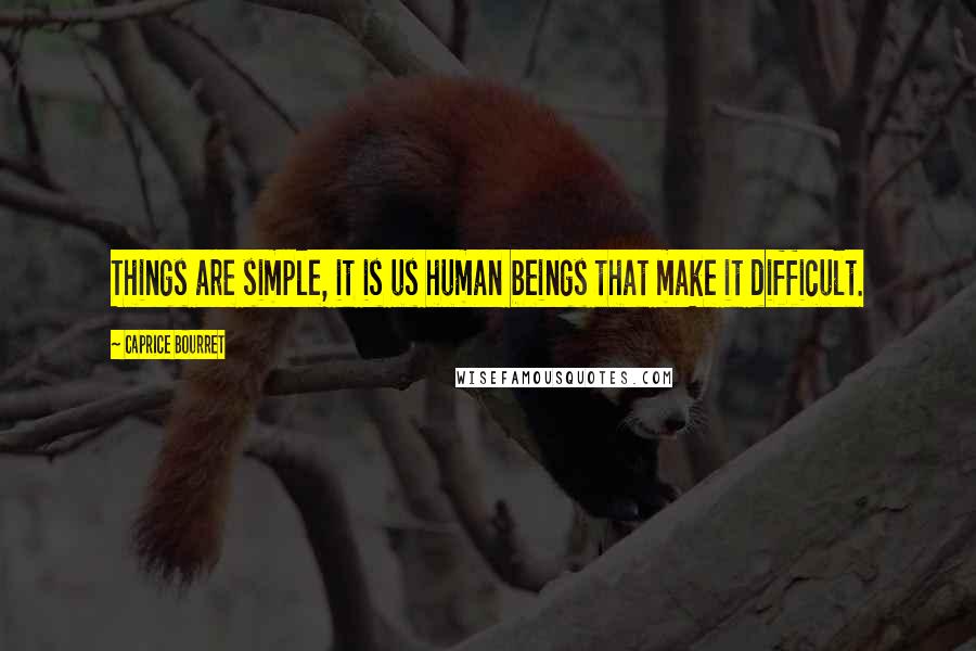 Caprice Bourret Quotes: Things are simple, it is us human beings that make it difficult.