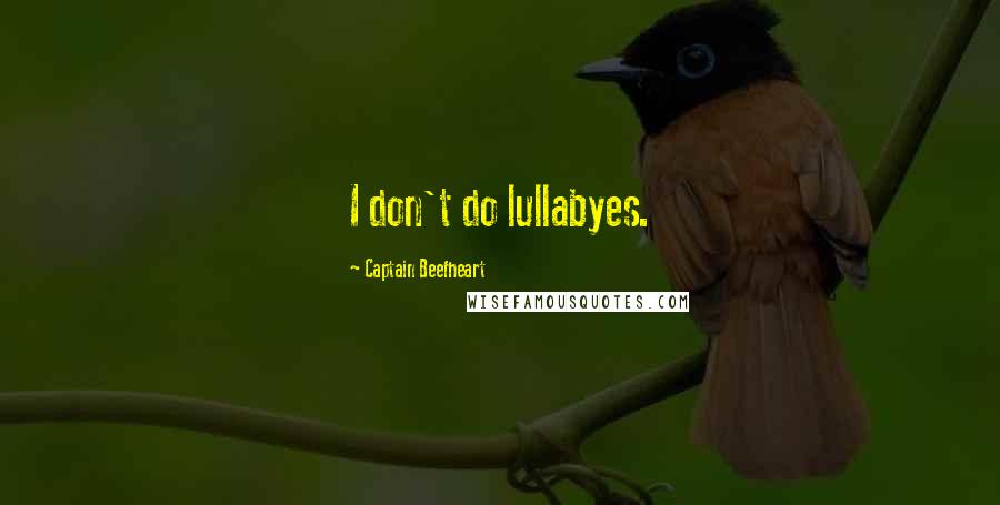 Captain Beefheart Quotes: I don't do lullabyes.