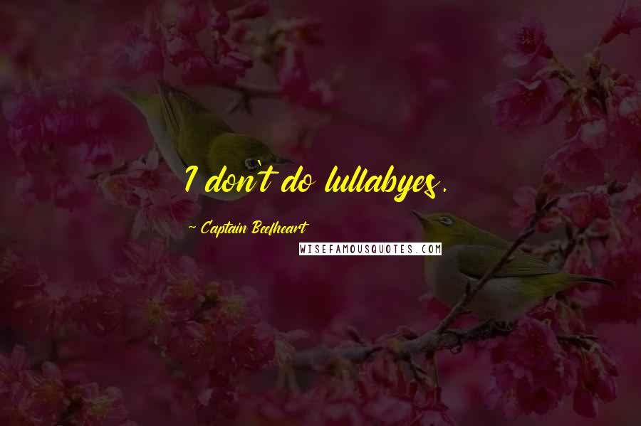 Captain Beefheart Quotes: I don't do lullabyes.