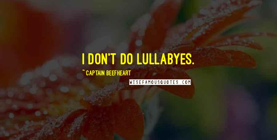 Captain Beefheart Quotes: I don't do lullabyes.