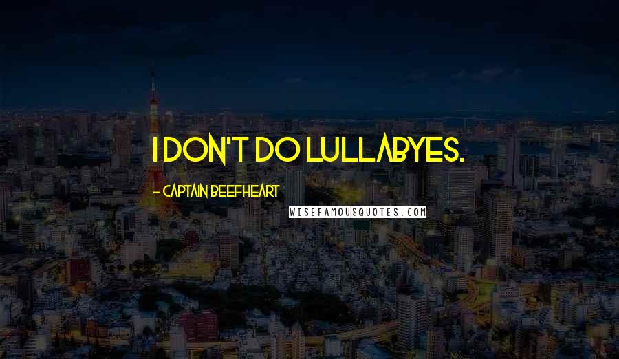 Captain Beefheart Quotes: I don't do lullabyes.