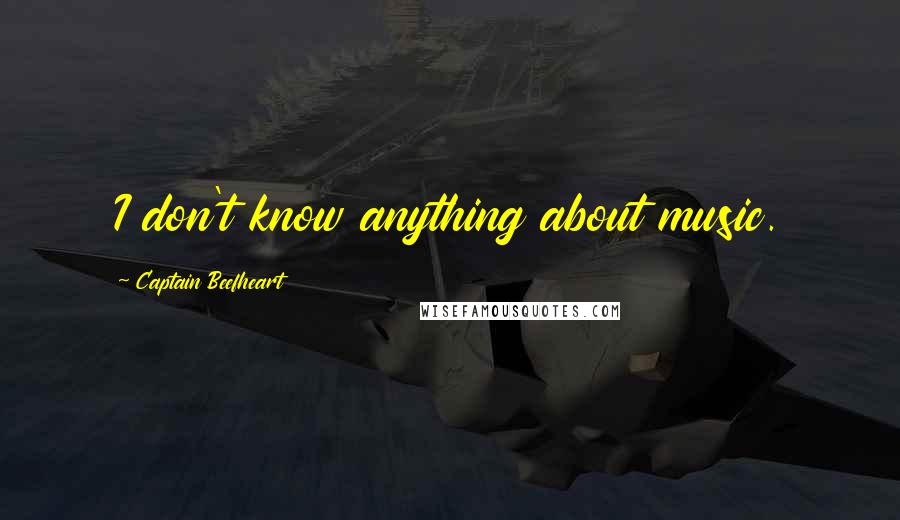 Captain Beefheart Quotes: I don't know anything about music.