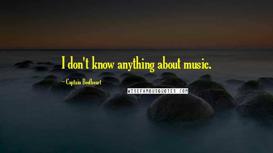 Captain Beefheart Quotes: I don't know anything about music.