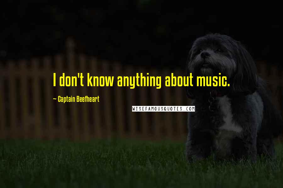 Captain Beefheart Quotes: I don't know anything about music.