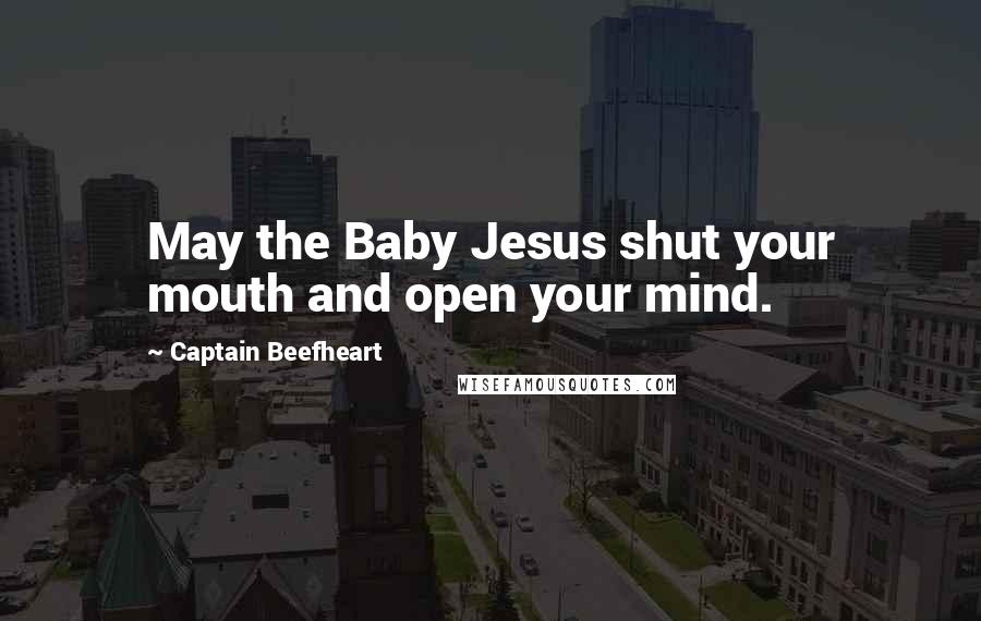 Captain Beefheart Quotes: May the Baby Jesus shut your mouth and open your mind.