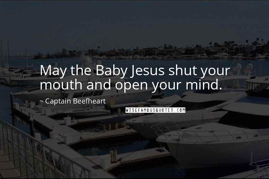 Captain Beefheart Quotes: May the Baby Jesus shut your mouth and open your mind.