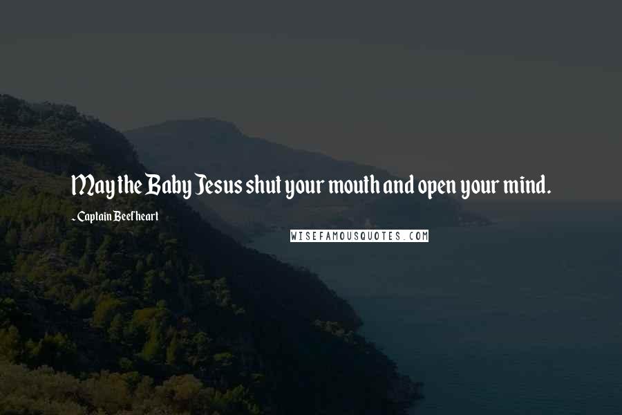 Captain Beefheart Quotes: May the Baby Jesus shut your mouth and open your mind.
