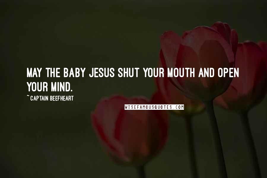 Captain Beefheart Quotes: May the Baby Jesus shut your mouth and open your mind.