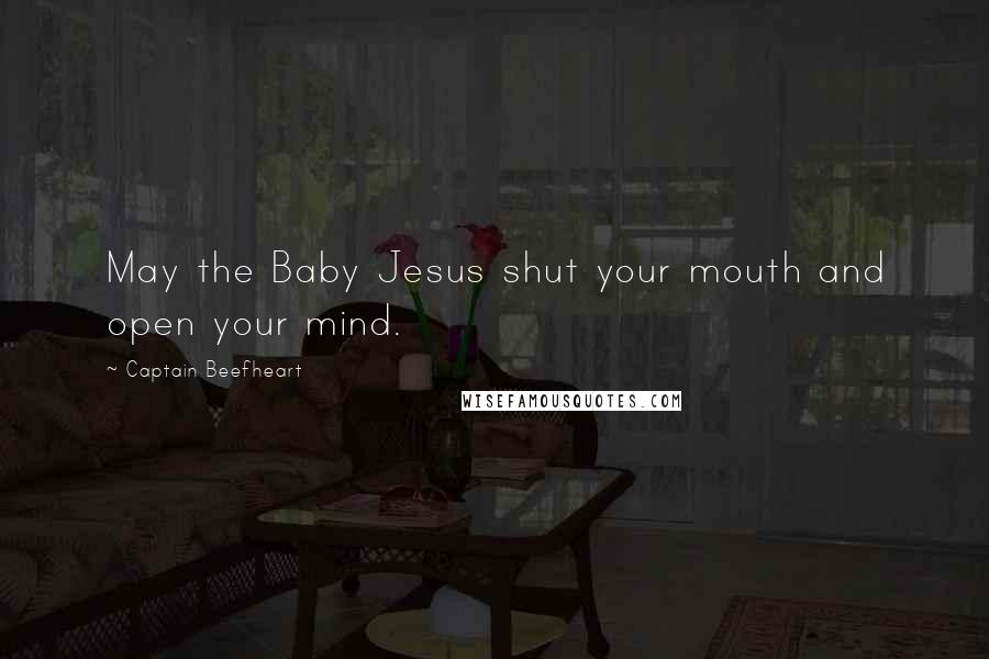 Captain Beefheart Quotes: May the Baby Jesus shut your mouth and open your mind.