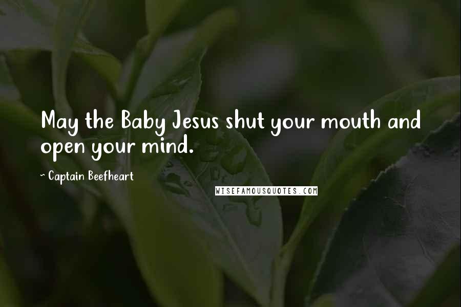 Captain Beefheart Quotes: May the Baby Jesus shut your mouth and open your mind.